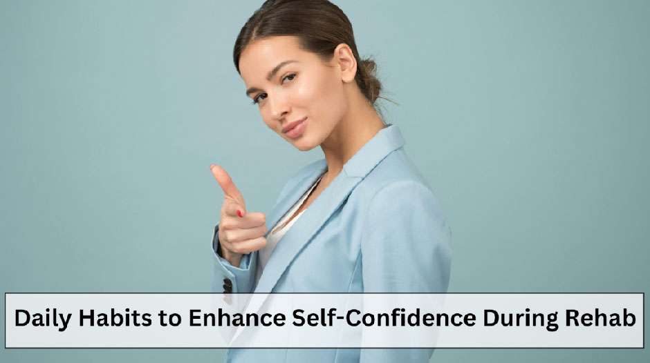 Daily Habits to Enhance Self-Confidence During Rehab